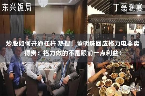 炒股如何开通杠杆 热搜！董明珠回应格力电器卖得贵：格力做的不是眼前一点利益！