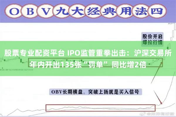 股票专业配资平台 IPO监管重拳出击：沪深交易所年内开出135张“罚单” 同比增2倍